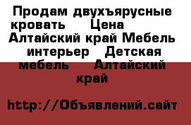 Продам двухъярусные кровать.  › Цена ­ 6 000 - Алтайский край Мебель, интерьер » Детская мебель   . Алтайский край